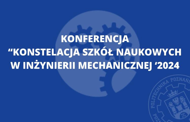 Konferencja "Konstelacja Szkół Naukowych w Inżynierii Mechanicznej"