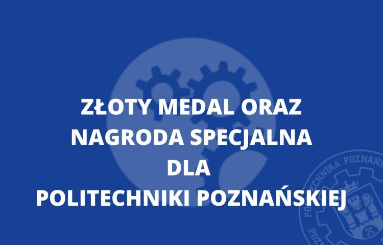 Złoty Medal oraz Nagroda Specjalna dla Politechniki Poznańskiej