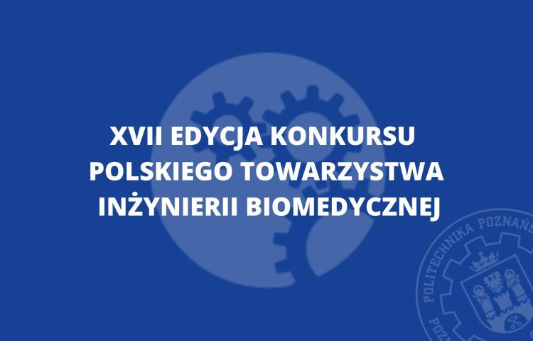 XVII Edycja Konkursu Polskiego Towarzystwa Inżynierii Biomedycznej