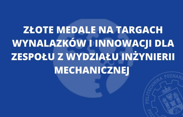 Złote medale na Targach Wynalazków i Innowacji dla zespołu Wydziału Inżynierii Mechanicznej