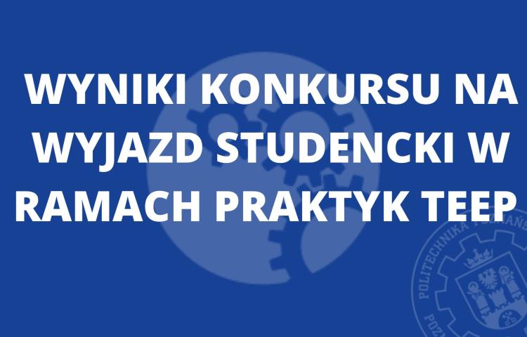 Wyniki konkursu na wyjazd studencki w ramach praktyk TEEP