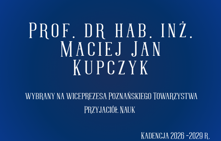 Prof. dr hab. inż. Maciej Jan Kupczyk wybrany wiceprezesem PTPN